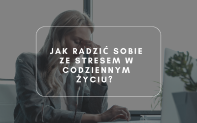 Jak radzić sobie ze stresem w codziennym życiu?