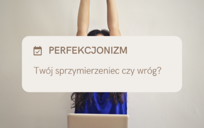 Perfekcjonizm – kiedy pomaga, a kiedy szkodzi?
